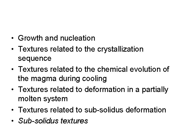 • Growth and nucleation • Textures related to the crystallization sequence • Textures