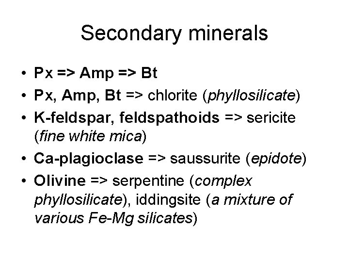 Secondary minerals • Px => Amp => Bt • Px, Amp, Bt => chlorite