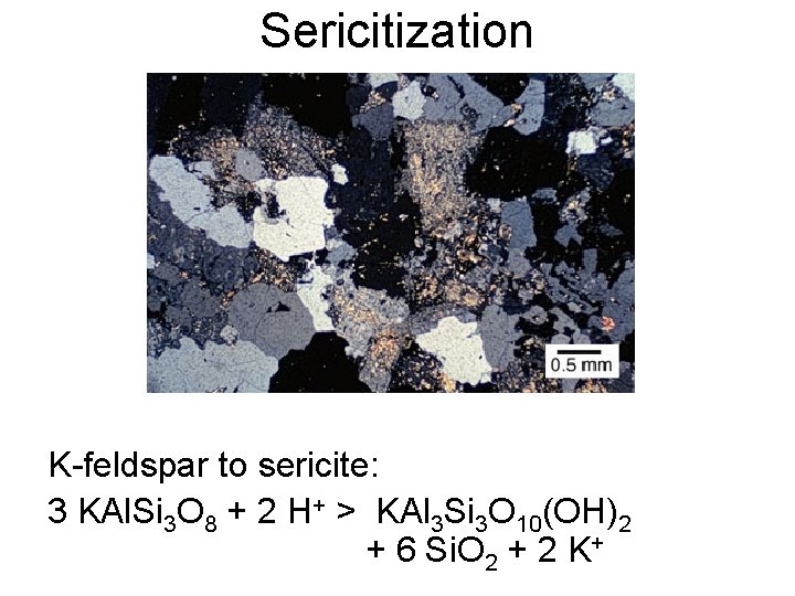 Sericitization K-feldspar to sericite: 3 KAl. Si 3 O 8 + 2 H+ >
