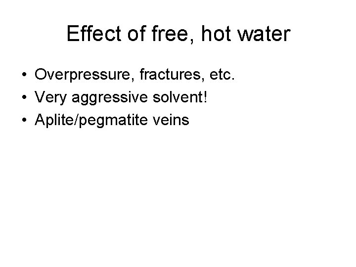 Effect of free, hot water • Overpressure, fractures, etc. • Very aggressive solvent! •