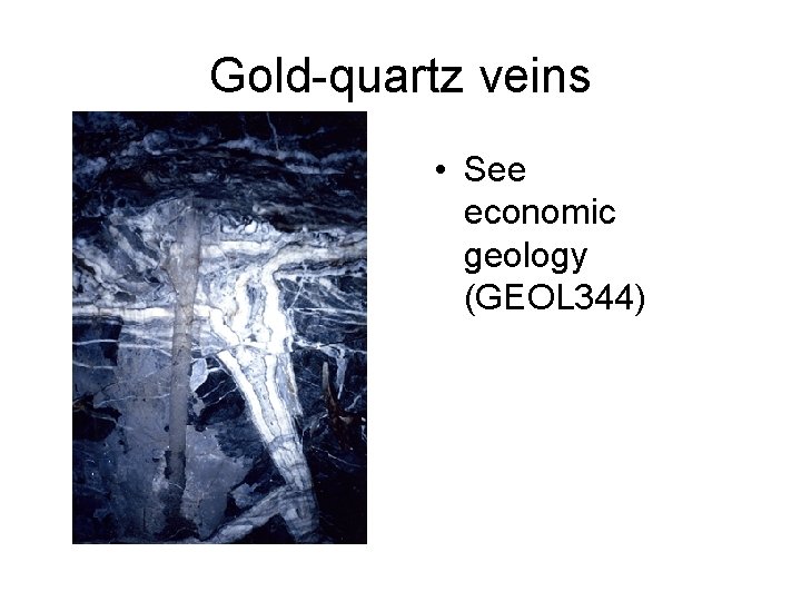 Gold-quartz veins • See economic geology (GEOL 344) 