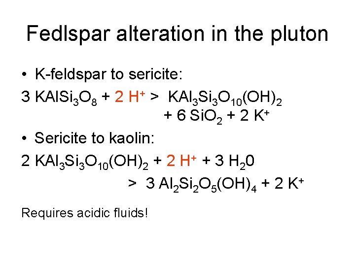 Fedlspar alteration in the pluton • K-feldspar to sericite: 3 KAl. Si 3 O