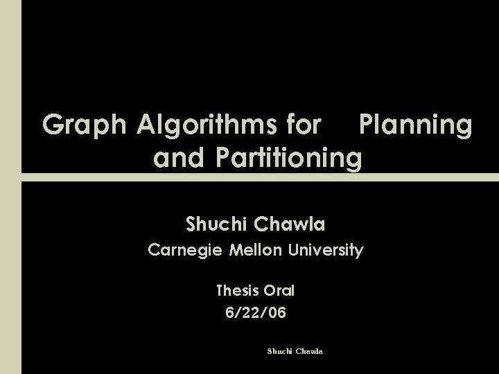 Graph Algorithms for Planning and Partitioning Shuchi Chawla Carnegie Mellon University Thesis Oral 6/22/06