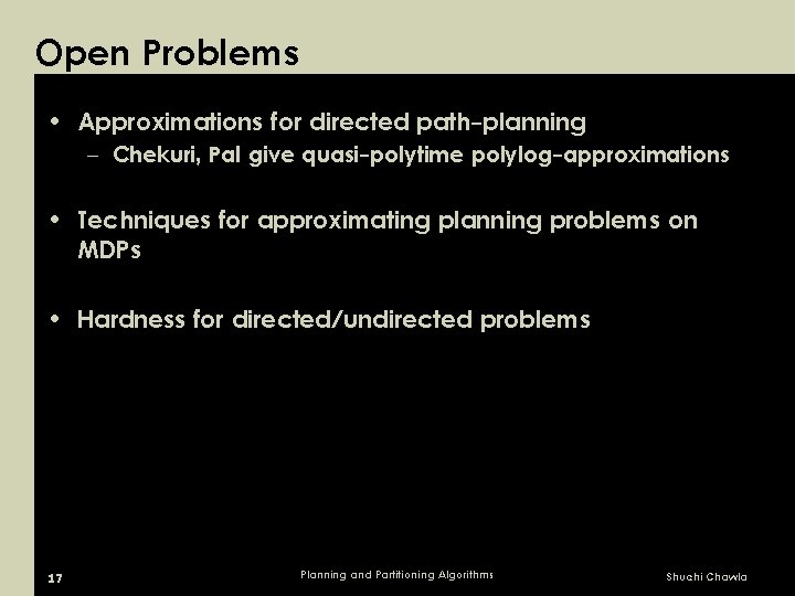 Open Problems • Approximations for directed path-planning – Chekuri, Pal give quasi-polytime polylog-approximations •