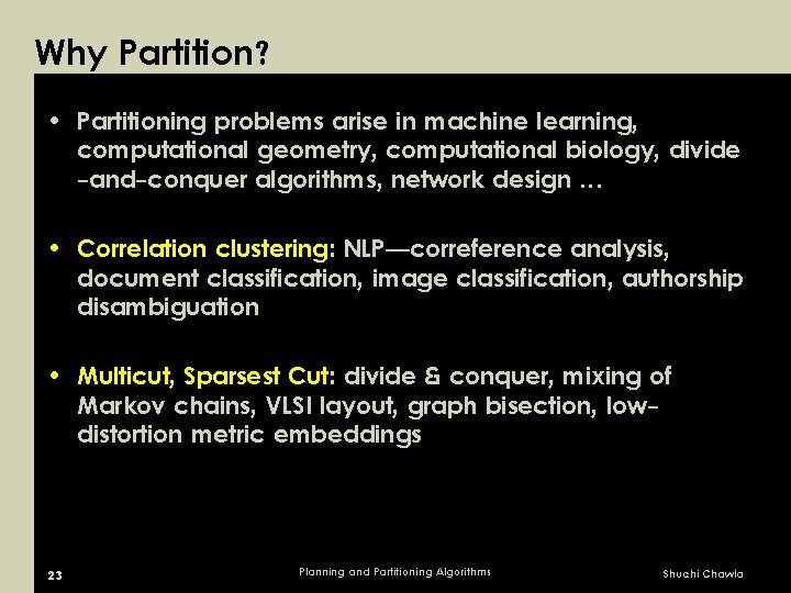 Why Partition? • Partitioning problems arise in machine learning, computational geometry, computational biology, divide