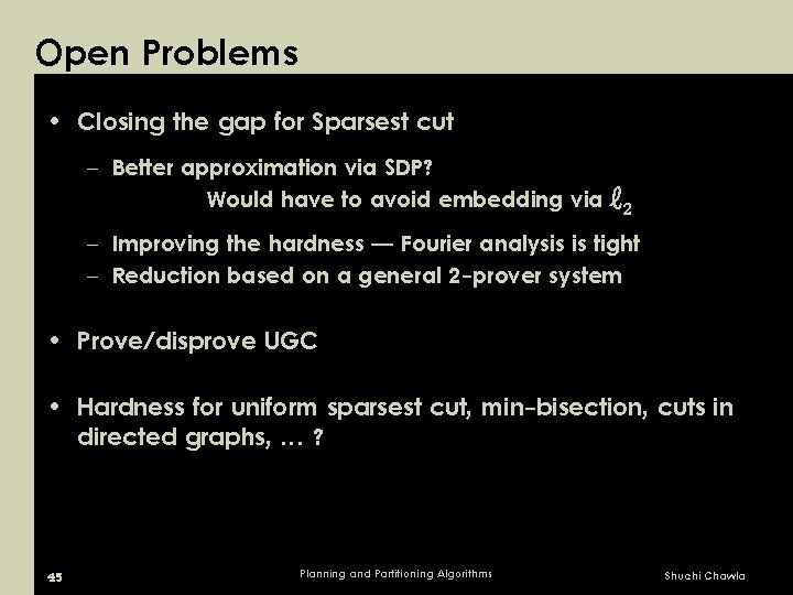 Open Problems • Closing the gap for Sparsest cut – Better approximation via SDP?