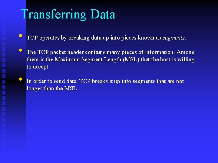 Transferring Data • TCP operates by breaking data up into pieces known as segments.