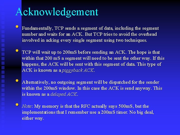 Acknowledgement • Fundamentally, TCP sends a segment of data, including the segment number and