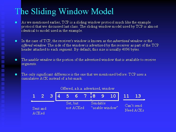 The Sliding Window Model n As we mentioned earlier, TCP is a sliding window