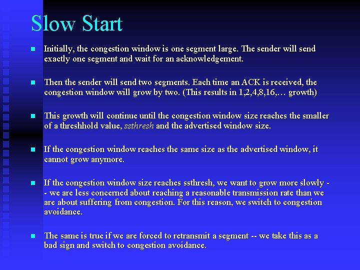 Slow Start n Initially, the congestion window is one segment large. The sender will