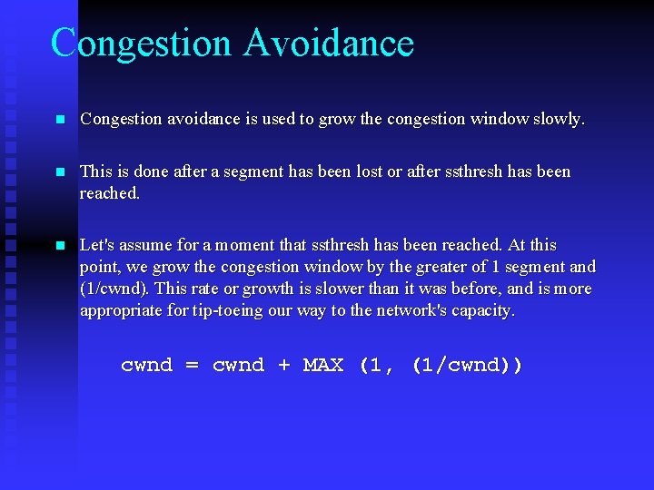 Congestion Avoidance n Congestion avoidance is used to grow the congestion window slowly. n