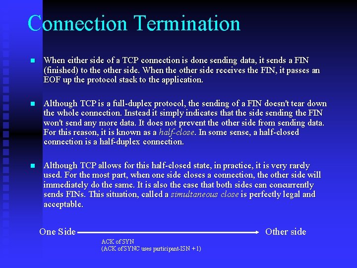 Connection Termination n When either side of a TCP connection is done sending data,