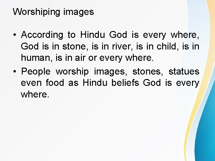 Worshiping images • According to Hindu God is every where, God is in stone,