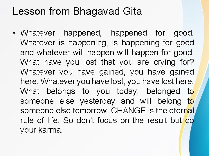 Lesson from Bhagavad Gita • Whatever happened, happened for good. Whatever is happening, is