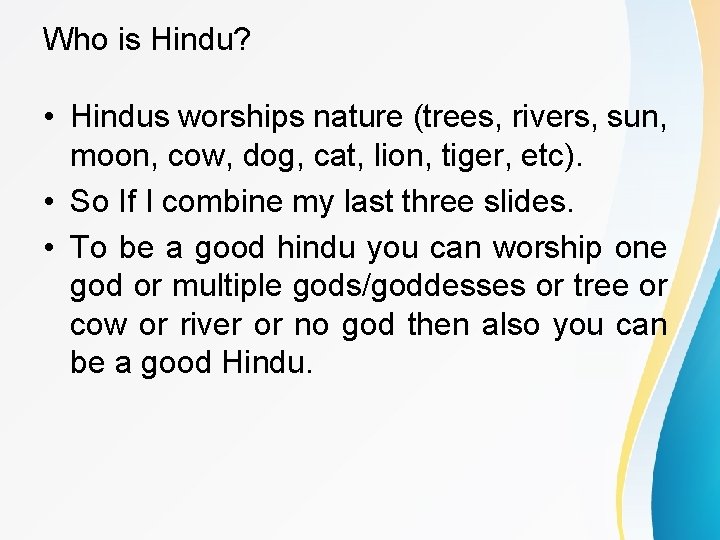 Who is Hindu? • Hindus worships nature (trees, rivers, sun, moon, cow, dog, cat,
