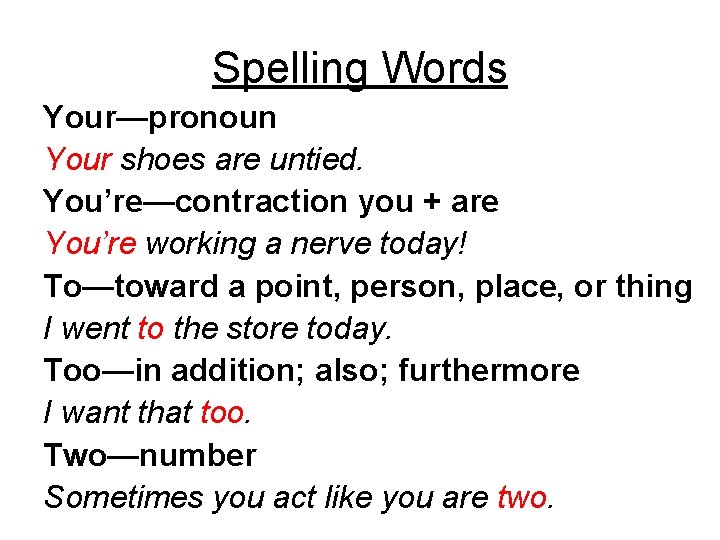 Spelling Words Your—pronoun Your shoes are untied. You’re—contraction you + are You’re working a
