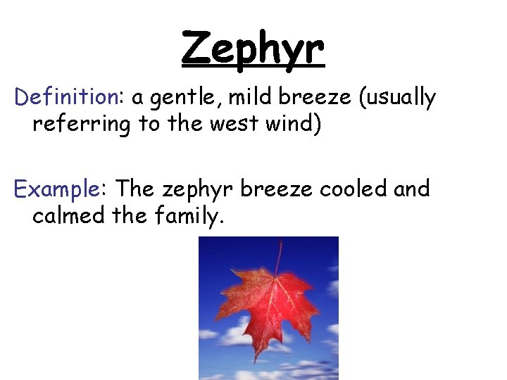 Zephyr Definition: a gentle, mild breeze (usually referring to the west wind) Example: The