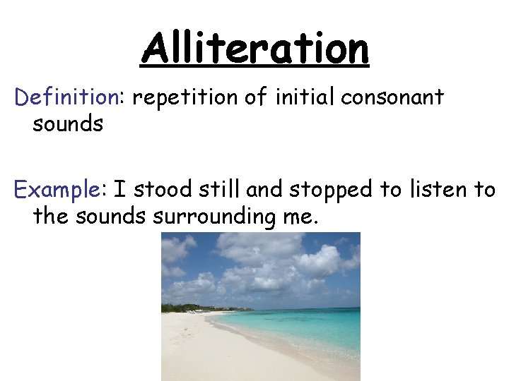 Alliteration Definition: repetition of initial consonant sounds Example: I stood still and stopped to