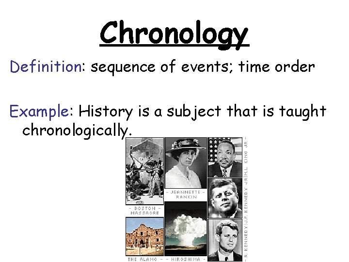 Chronology Definition: sequence of events; time order Example: History is a subject that is
