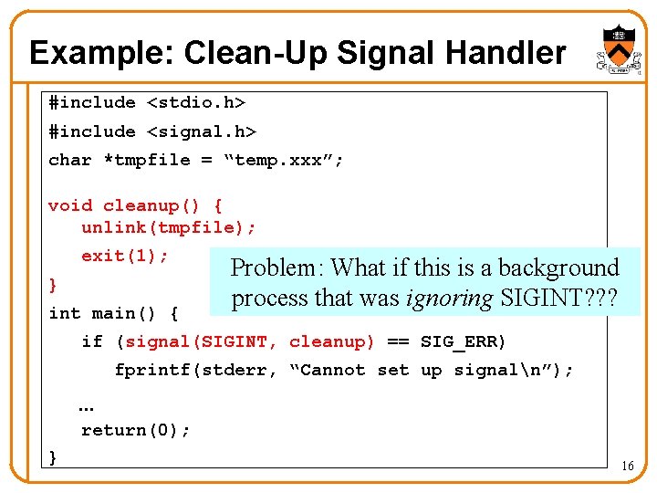 Example: Clean-Up Signal Handler #include <stdio. h> #include <signal. h> char *tmpfile = “temp. Example: Clean-Up Signal Handler #include <stdio. h> #include <signal. h> char *tmpfile = “temp.