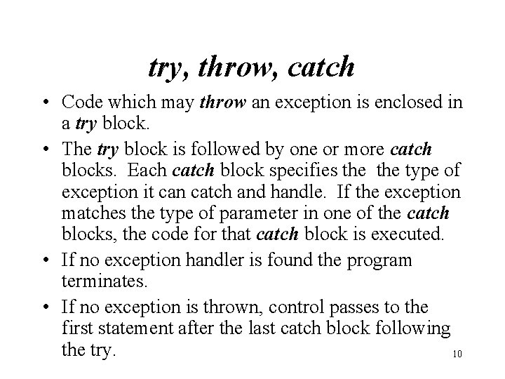 try, throw, catch • Code which may throw an exception is enclosed in a
