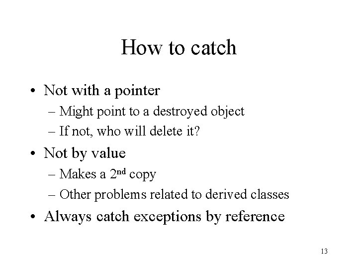 How to catch • Not with a pointer – Might point to a destroyed