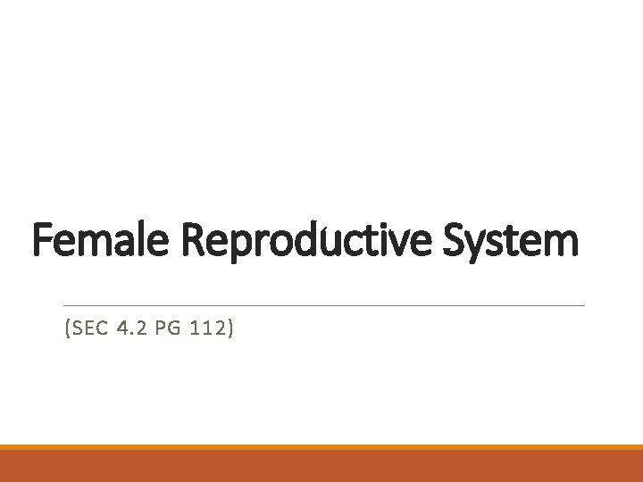 Female Reproductive System (SEC 4. 2 PG 112) 