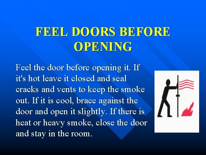 FEEL DOORS BEFORE OPENING Feel the door before opening it. If it's hot leave