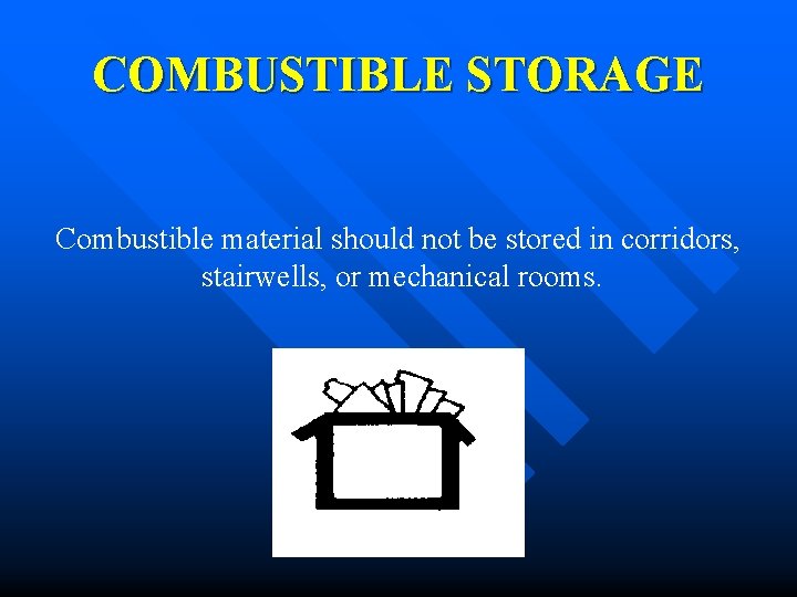 COMBUSTIBLE STORAGE Combustible material should not be stored in corridors, stairwells, or mechanical rooms.