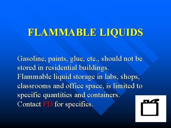 FLAMMABLE LIQUIDS Gasoline, paints, glue, etc. , should not be stored in residential buildings.