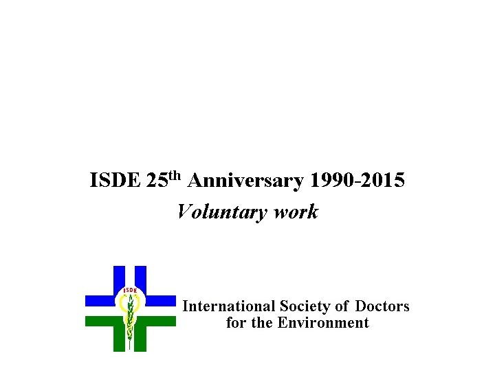 ISDE 25 th Anniversary 1990 -2015 Voluntary work 