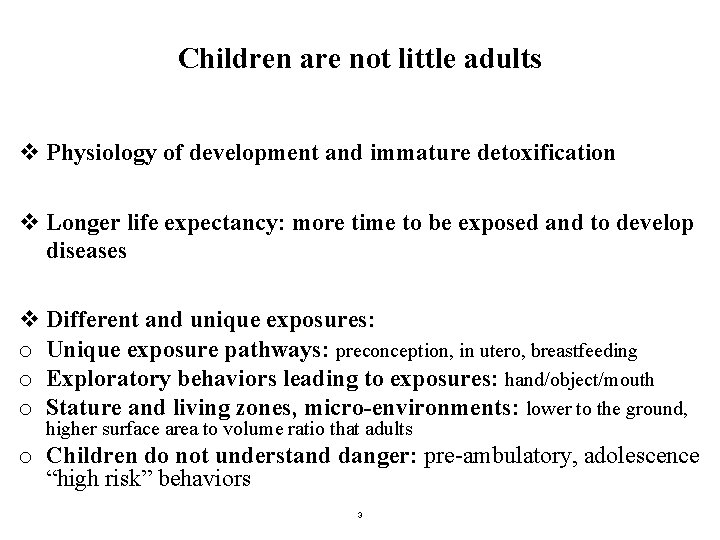 Children are not little adults v Physiology of development and immature detoxification v Longer