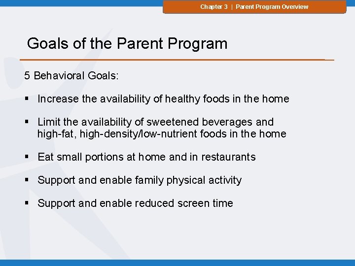 Chapter 3 | Parent Program Overview Goals of the Parent Program 5 Behavioral Goals: