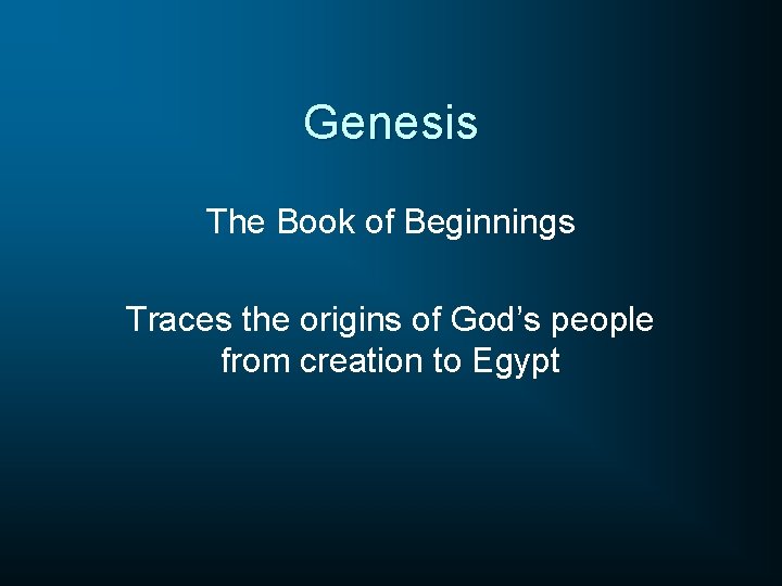 Genesis The Book of Beginnings Traces the origins of God’s people from creation to