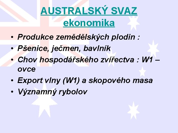 AUSTRALSKÝ SVAZ ekonomika • Produkce zemědělských plodin : • Pšenice, ječmen, bavlník • Chov