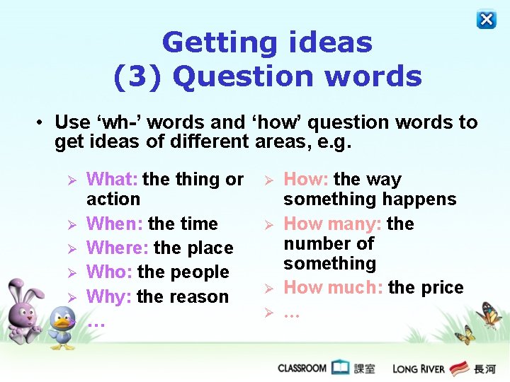 Getting ideas (3) Question words • Use ‘wh-’ words and ‘how’ question words to