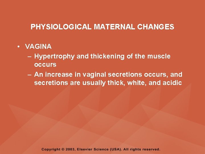 PHYSIOLOGICAL MATERNAL CHANGES • VAGINA – Hypertrophy and thickening of the muscle occurs –