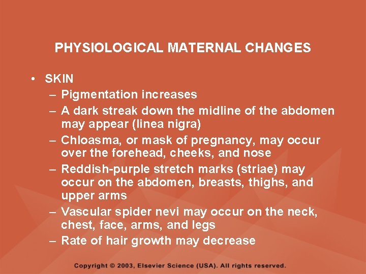 PHYSIOLOGICAL MATERNAL CHANGES • SKIN – Pigmentation increases – A dark streak down the