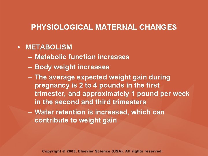 PHYSIOLOGICAL MATERNAL CHANGES • METABOLISM – Metabolic function increases – Body weight increases –