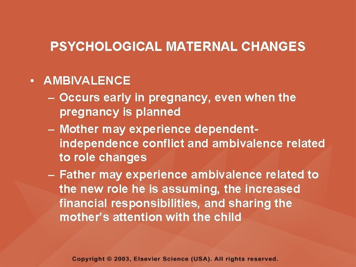 PSYCHOLOGICAL MATERNAL CHANGES • AMBIVALENCE – Occurs early in pregnancy, even when the pregnancy