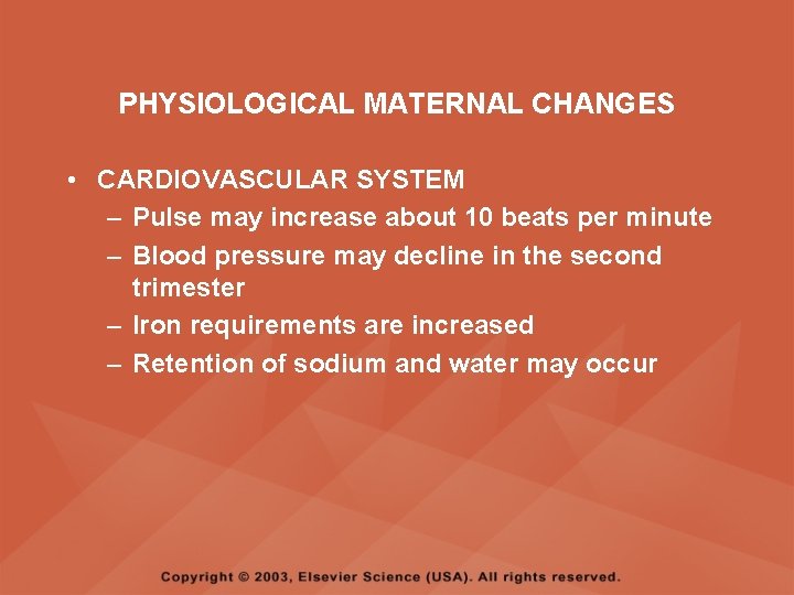 PHYSIOLOGICAL MATERNAL CHANGES • CARDIOVASCULAR SYSTEM – Pulse may increase about 10 beats per