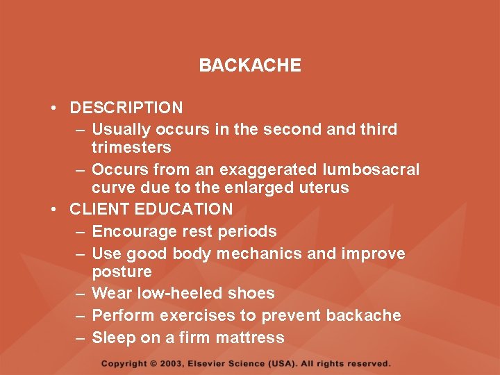 BACKACHE • DESCRIPTION – Usually occurs in the second and third trimesters – Occurs