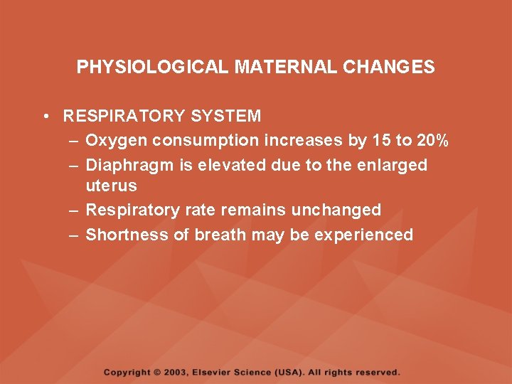 PHYSIOLOGICAL MATERNAL CHANGES • RESPIRATORY SYSTEM – Oxygen consumption increases by 15 to 20%