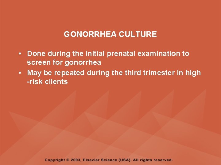 GONORRHEA CULTURE • Done during the initial prenatal examination to screen for gonorrhea •