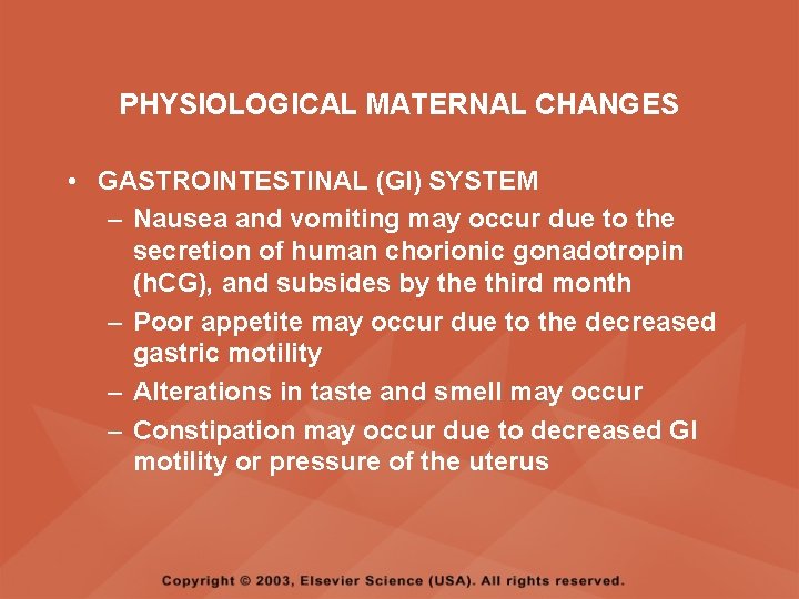 PHYSIOLOGICAL MATERNAL CHANGES • GASTROINTESTINAL (GI) SYSTEM – Nausea and vomiting may occur due