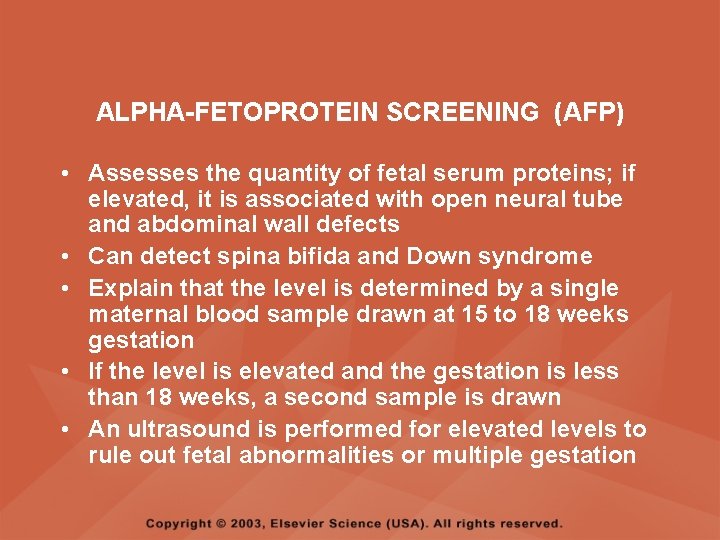 ALPHA-FETOPROTEIN SCREENING (AFP) • Assesses the quantity of fetal serum proteins; if elevated, it