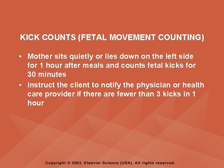 KICK COUNTS (FETAL MOVEMENT COUNTING) • Mother sits quietly or lies down on the