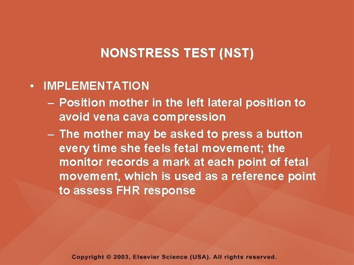 NONSTRESS TEST (NST) • IMPLEMENTATION – Position mother in the left lateral position to
