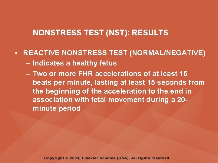 NONSTRESS TEST (NST): RESULTS • REACTIVE NONSTRESS TEST (NORMAL/NEGATIVE) – Indicates a healthy fetus