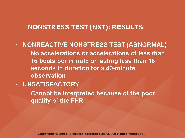 NONSTRESS TEST (NST): RESULTS • NONREACTIVE NONSTRESS TEST (ABNORMAL) – No accelerations or accelerations